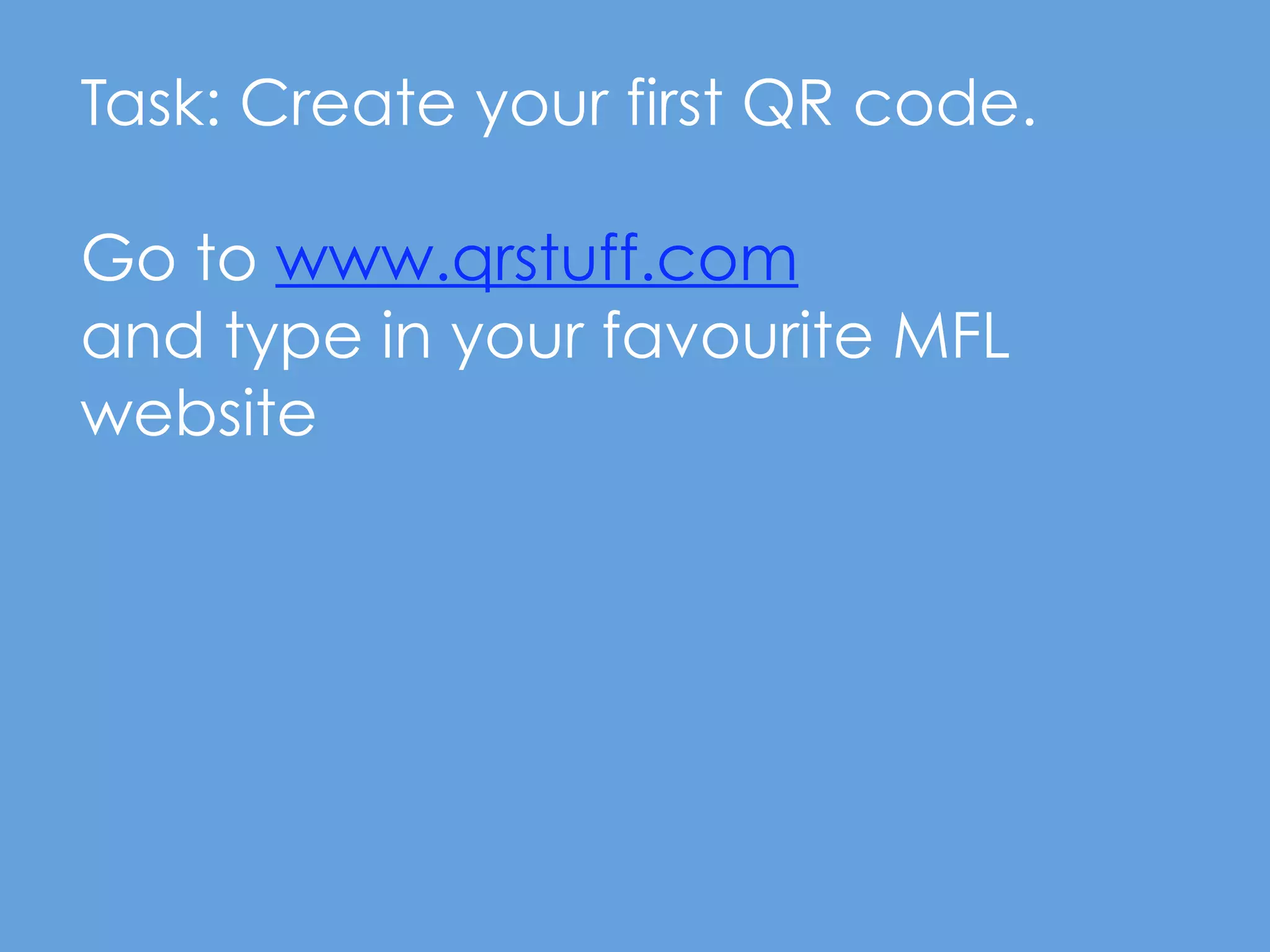 Task: Create your first QR code.

Go to www.qrstuff.com
and type in your favourite MFL
website
 
