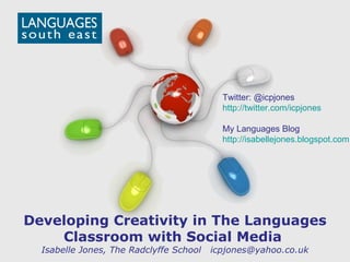 Free Powerpoint Templates Developing Creativity in The Languages Classroom with Social Media  Isabelle Jones, The Radclyffe School  [email_address] Twitter: @icpjones  http://twitter.com/icpjones   My Languages Blog  http://isabellejones.blogspot.com 