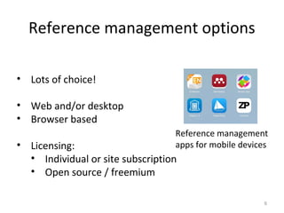 Reference management options
6
• Lots of choice!
• Web and/or desktop
• Browser based
• Licensing:
• Individual or site subscription
• Open source / freemium
Reference management
apps for mobile devices
 