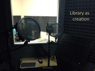 Library as
creation

@libraryfuture

 