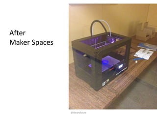 Where Maker
Spaces will take
libraries – what is
next

@libraryfuture

 