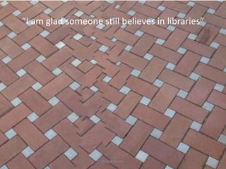 “I am glad someone still believes in libraries”

@libraryfuture

 