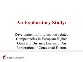 An Exploratory Study:
Development of Information-related
Competencies in European Higher
Open and Distance Learning: An
Exploration of Contextual Factors

 