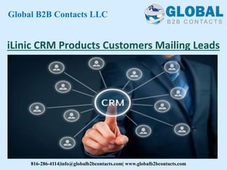 iLinic CRM Products Customers Mailing Leads
Global B2B Contacts LLC
816-286-4114|info@globalb2bcontacts.com| www.globalb2bcontacts.com
 