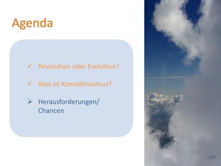 Agenda


   Revolution oder Evolution?

   Was ist Konnektivismus?

   Herausforderungen/
    Chancen




                                 (33)
 