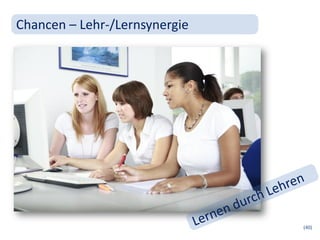 Chancen – Lehr-/Lernsynergie




                               (40)
 