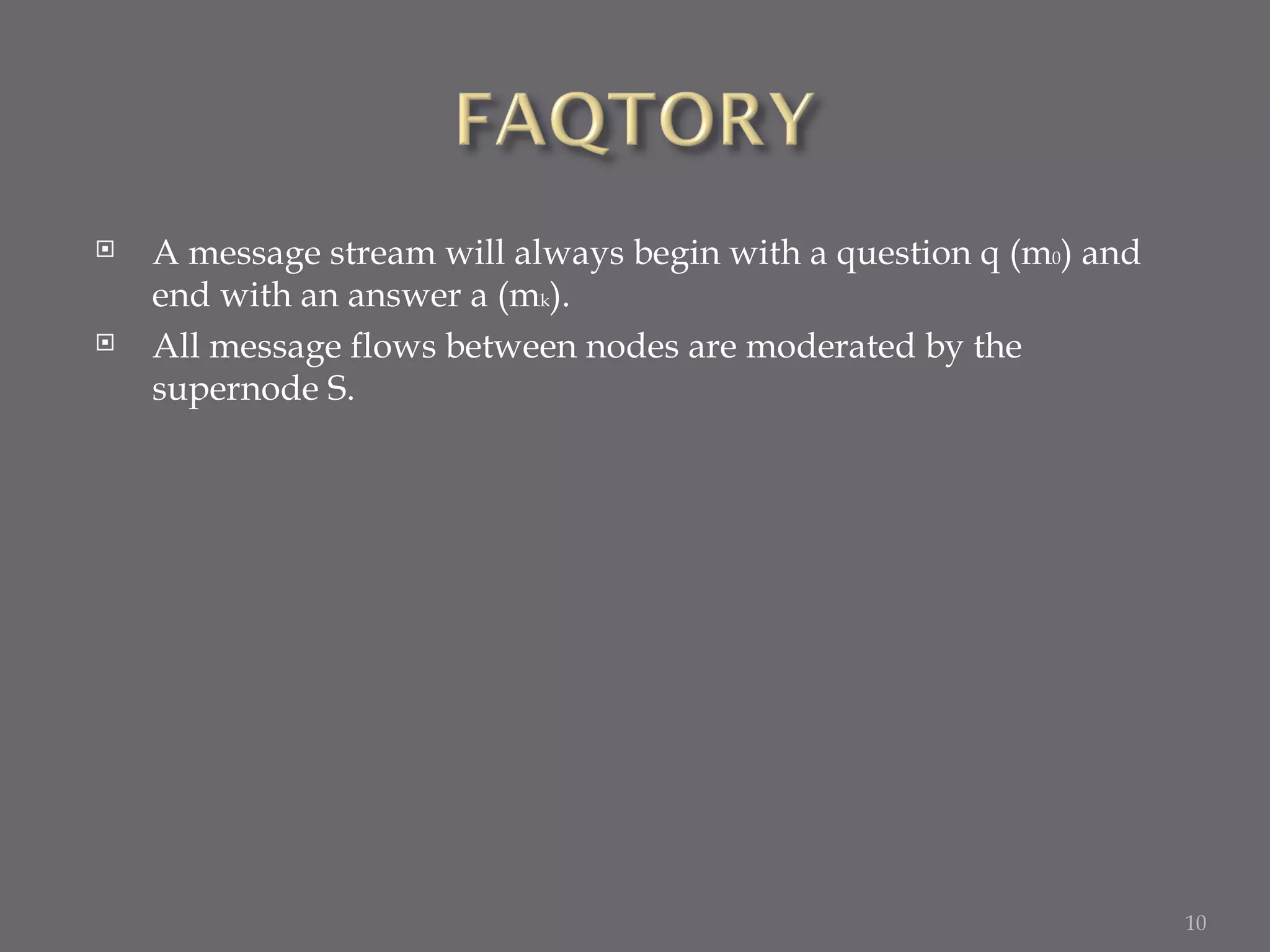 A message stream will always begin with a question q (m 0 ) and end with an answer a (m k ). All message flows between nodes are moderated by the supernode S. 