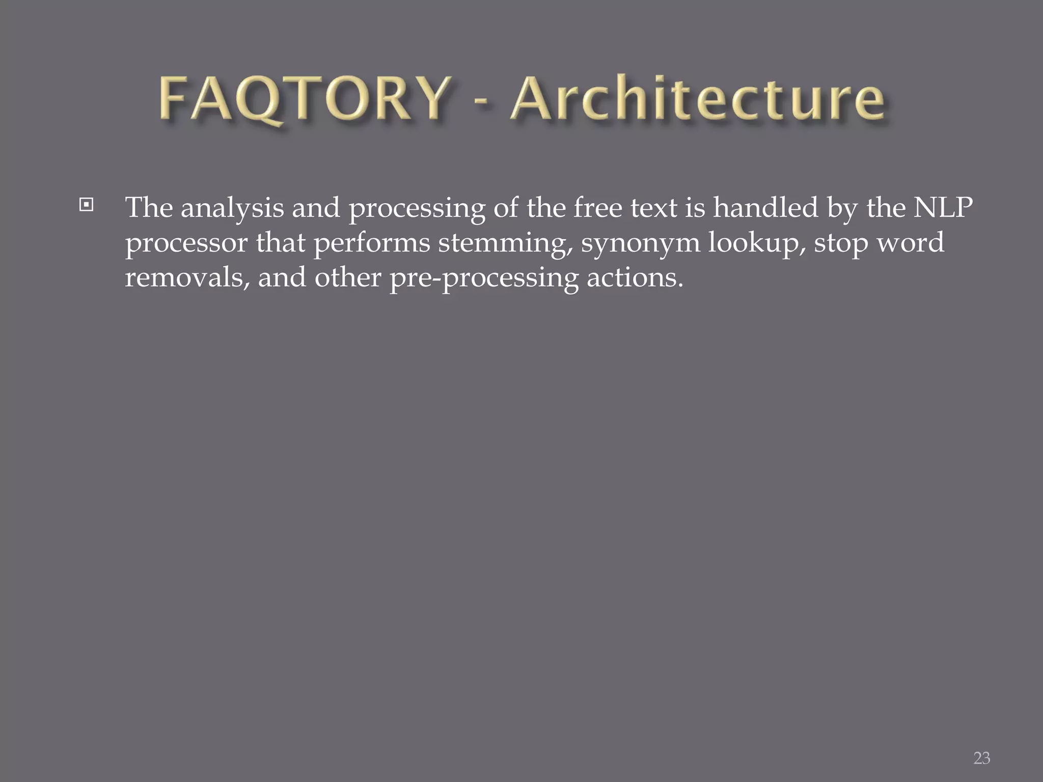 The analysis and processing of the free text is handled by the NLP processor that performs stemming, synonym lookup, stop word removals, and other pre-processing actions. 