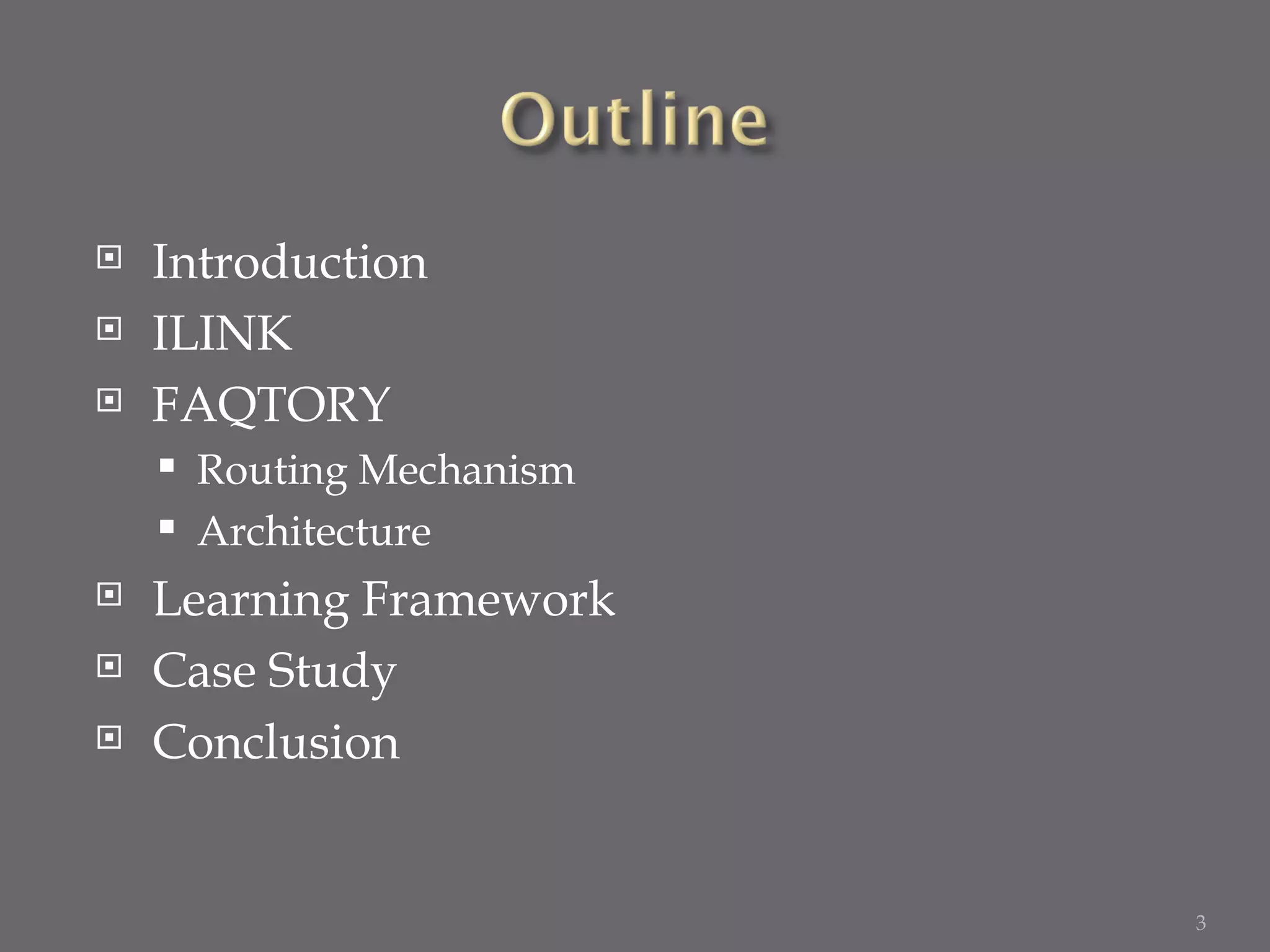 Introduction ILINK FAQTORY Routing Mechanism Architecture Learning Framework Case Study Conclusion 