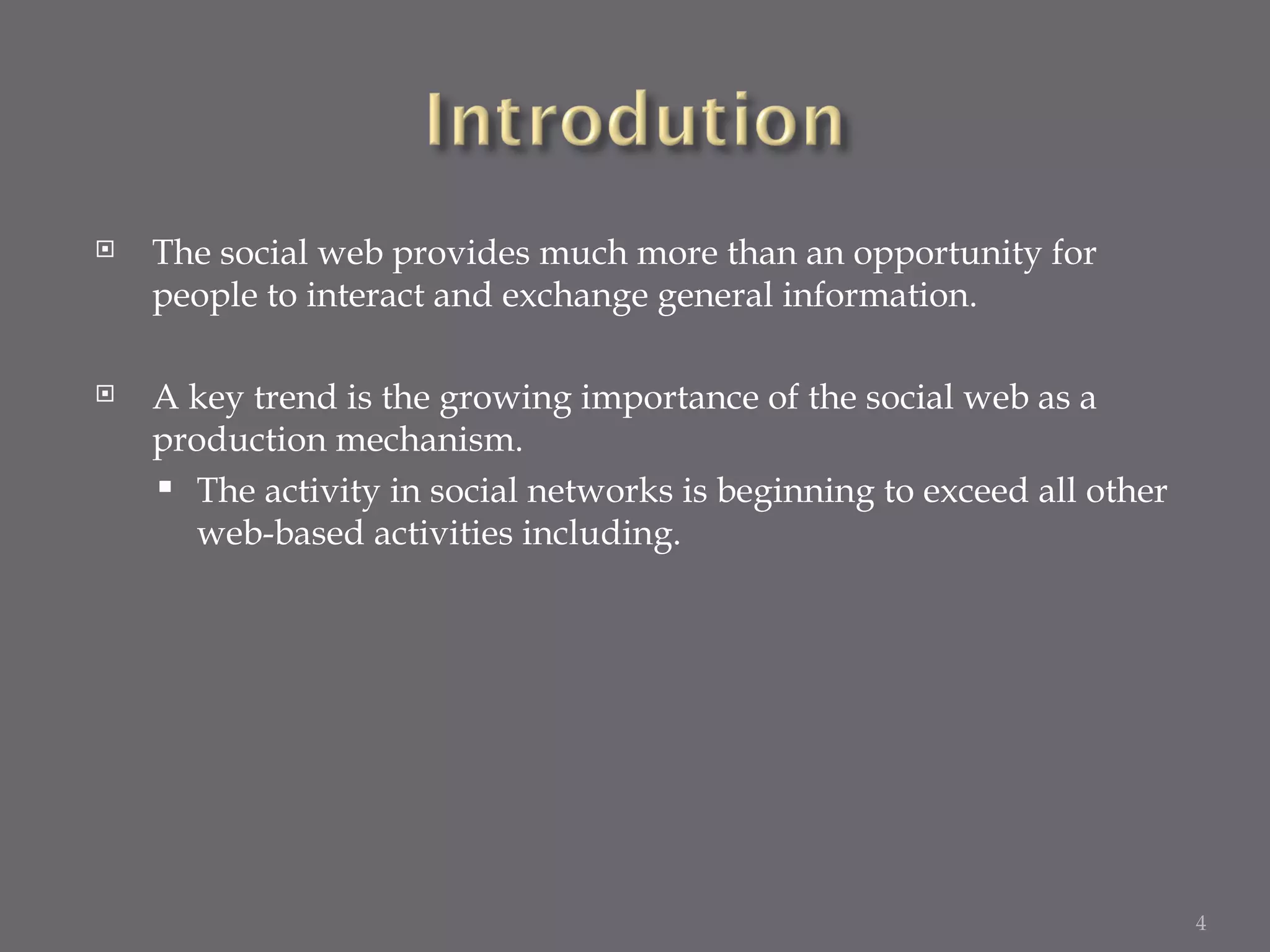 The social web provides much more than an opportunity for people to interact and exchange general information.  A key trend is the growing importance of the social web as a production mechanism. The activity in social networks is beginning to exceed all other web-based activities including. 