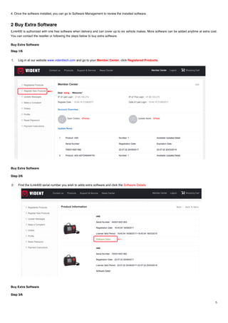 5
4. Once the software installed, you can go to Software Management to review the installed software.
2 Buy Extra Software
iLink400 is authorized with one free software when delivery and can cover up to six vehicle makes. More software can be added anytime at extra cost.
You can contact the reseller or following the steps below to buy extra software.
Buy Extra Software
Step 1/6
1. Log in at our website www.videnttech.com and go to your Member Center, click Registered Products.
Buy Extra Software
Step 2/6
2. Find the iLink400 serial number you wish to adds extra software and click the Software Details
Buy Extra Software
Step 3/6
 