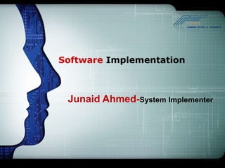 Software Implementation



 Junaid Ahmed-System Implementer
 