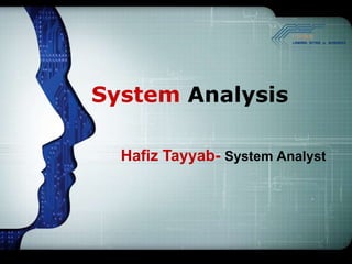 System Analysis

  Hafiz Tayyab- System Analyst
 