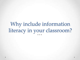 Why include information
literacy in your classroom?

 