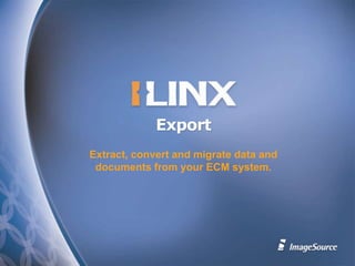 Export Extract, convert and migrate data and documents from your ECM system. 