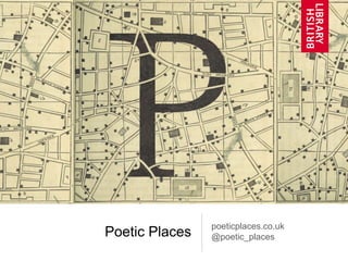Poetic Places
poeticplaces.co.uk
@poetic_places
 