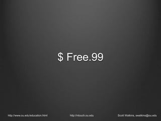 $ Free.99
http://www.ou.edu/education.html http://ntouch.ou.edu Scott Watkins, swatkins@ou.edu
 