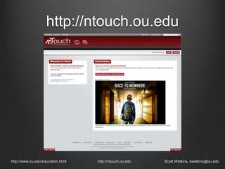 http://ntouch.ou.edu
http://www.ou.edu/education.html http://ntouch.ou.edu Scott Watkins, swatkins@ou.edu
 