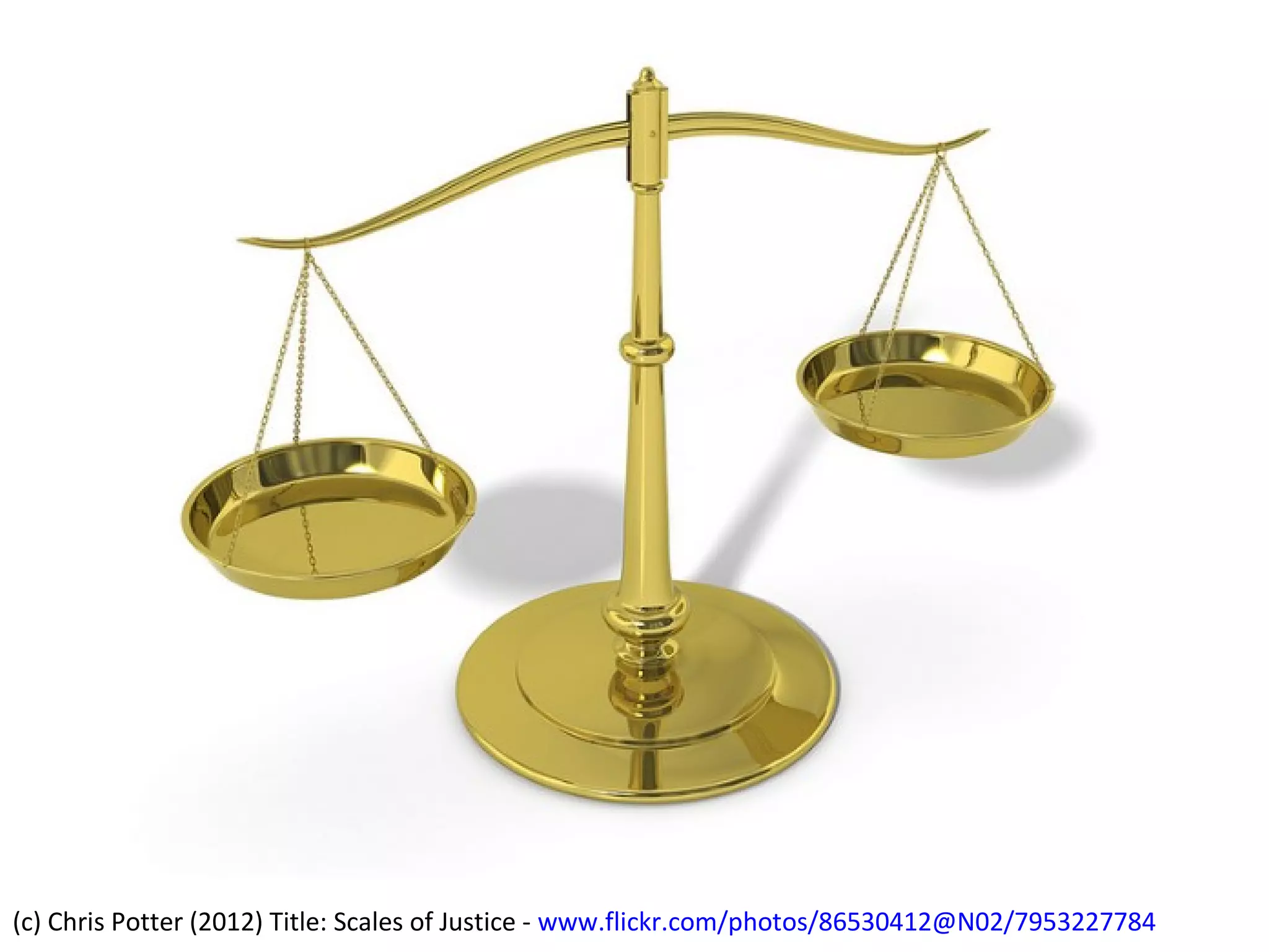 (c) Chris Potter (2012) Title: Scales of Justice - www.flickr.com/photos/86530412@N02/7953227784

 