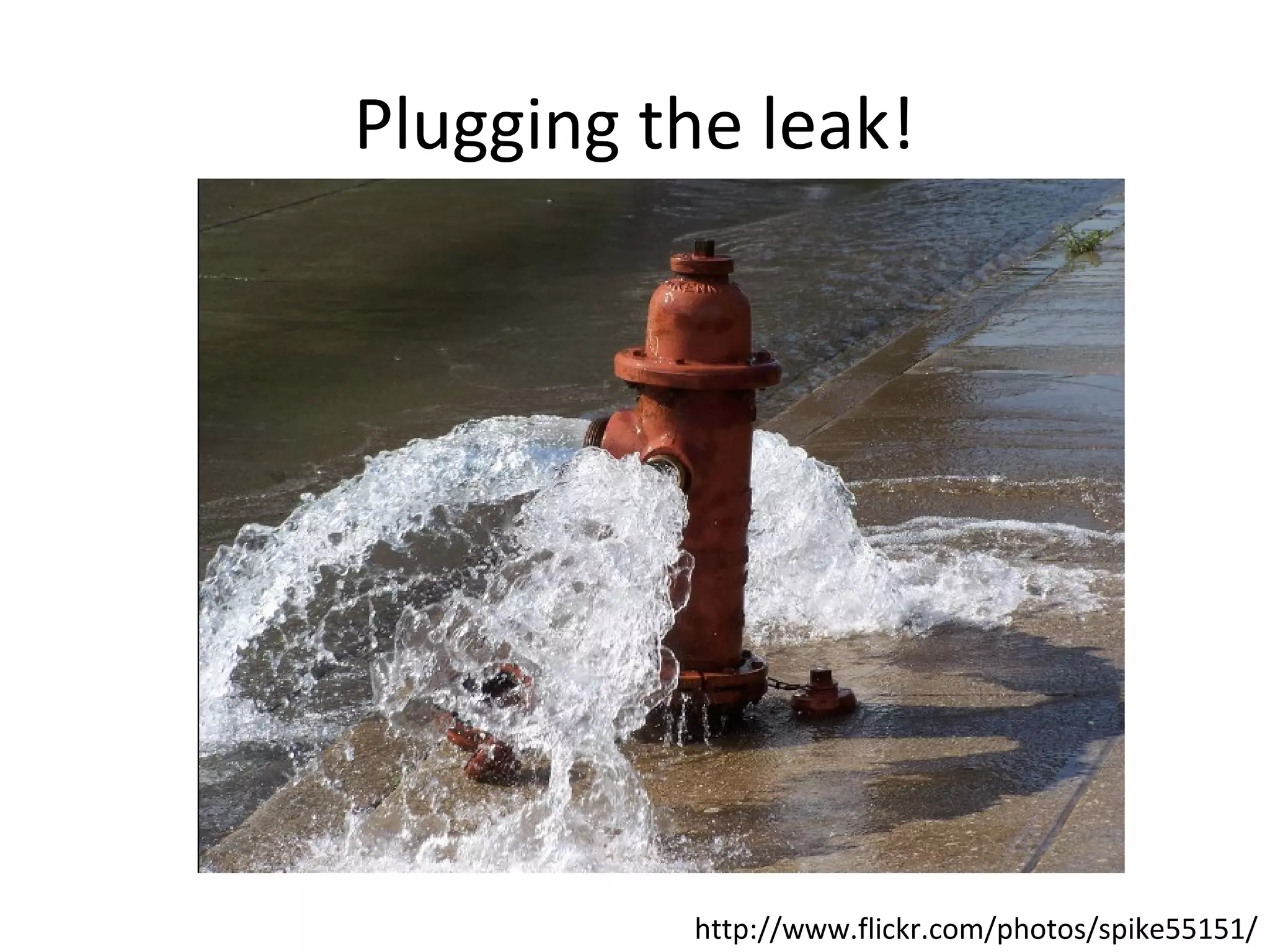 Plugging the leak!

http://www.flickr.com/photos/spike55151/

 
