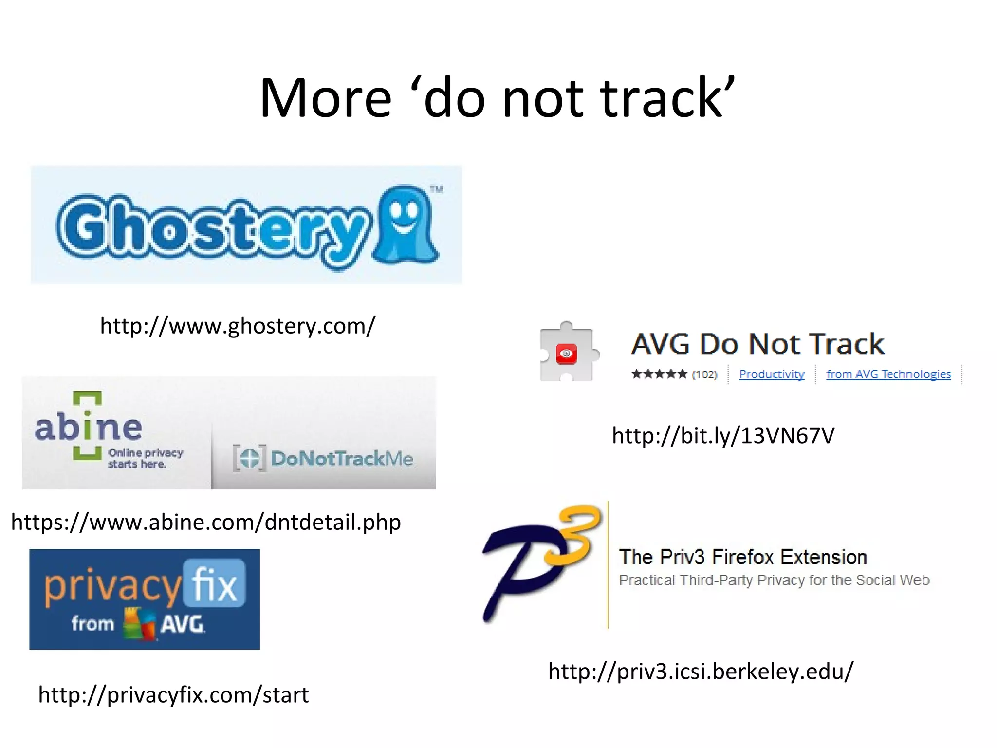 More ‘do not track’

http://www.ghostery.com/

http://bit.ly/13VN67V
https://www.abine.com/dntdetail.php

http://privacyfix.com/start

http://priv3.icsi.berkeley.edu/

 