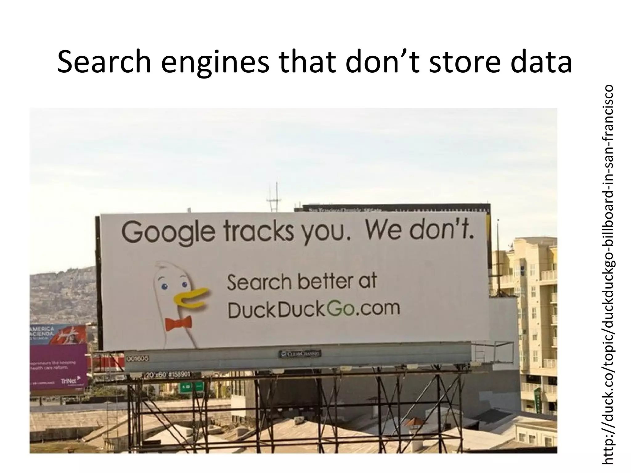 http://duck.co/topic/duckduckgo-billboard-in-san-francisco

Search engines that don’t store data

 