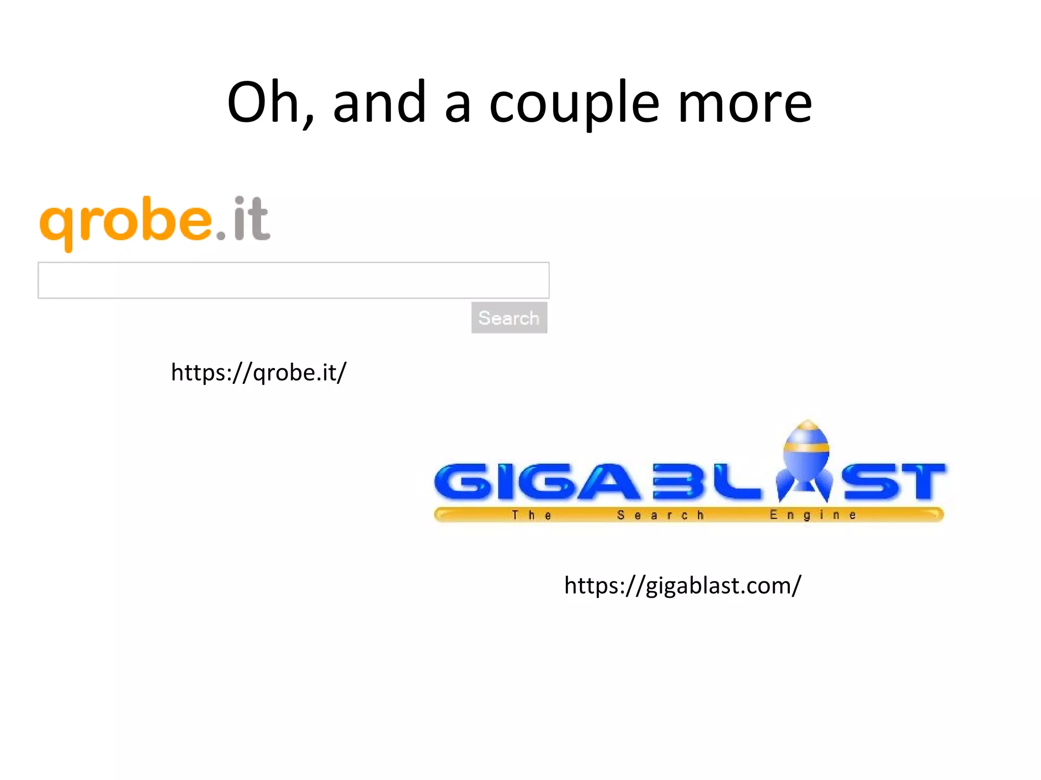 Oh, and a couple more

https://qrobe.it/

https://gigablast.com/

 