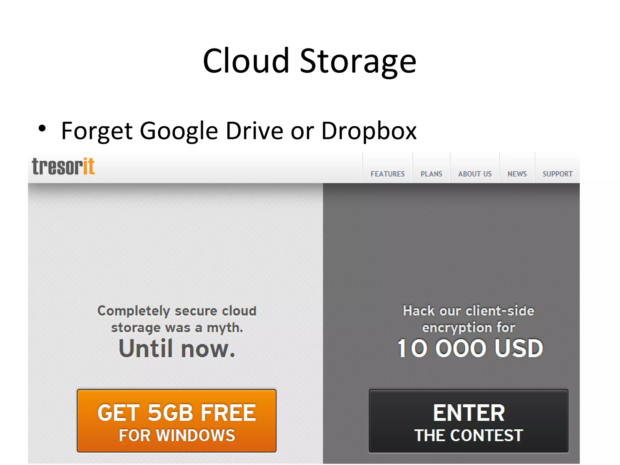 Cloud Storage
• Forget Google Drive or Dropbox

 