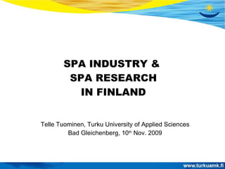 SPA INDUSTRY &  SPA RESEARCH IN FINLAND Telle Tuominen, Turku University of Applied Sciences Bad Gleichenberg, 10 th  Nov. 2009 