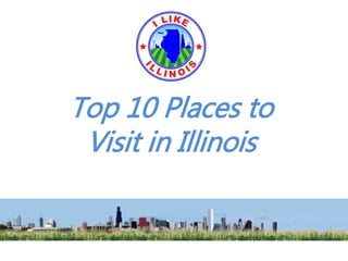 Top 10 Places to
Visit in Illinois
 
