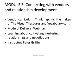MODULE 3: Connecting with vendors
and relationship development
• Vendor curriculum: Thinkmap, Inc. the makers
of The Visua...