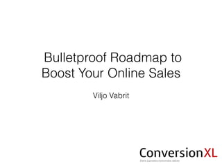 Bulletproof Roadmap to 
Boost Your Online Sales 
Viljo Vabrit 
 
