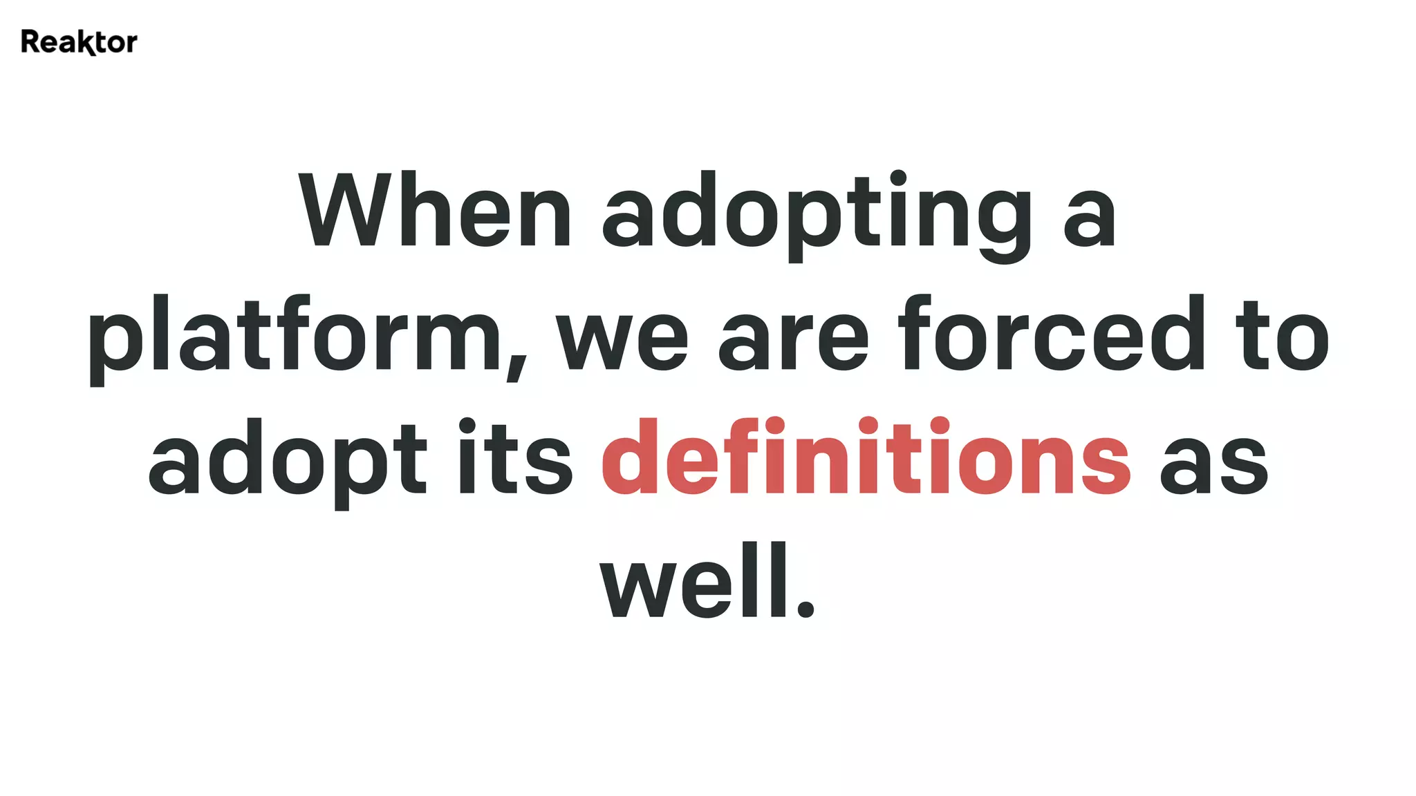 When adopting a
platform, we are forced to
adopt its definitions as
well.
 