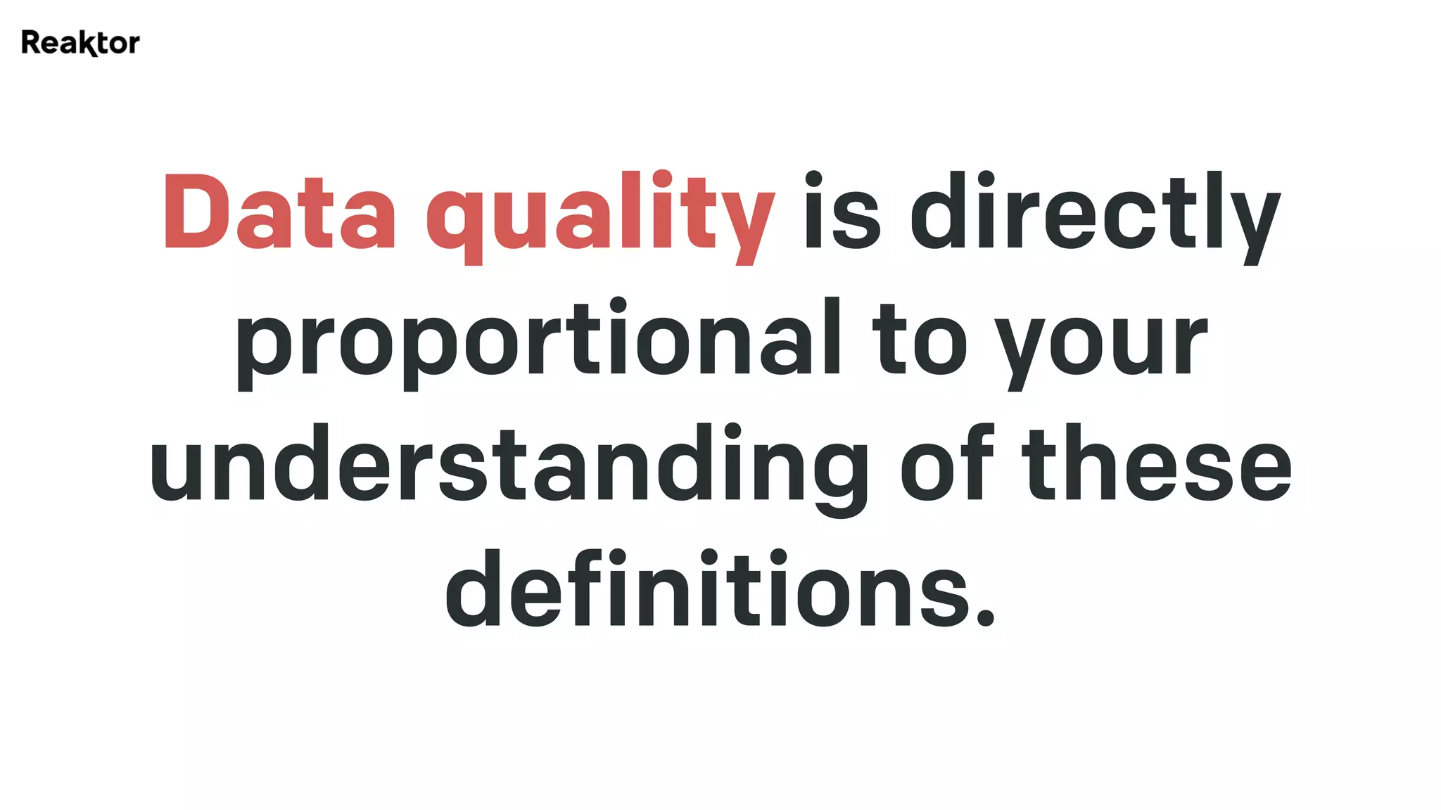 Data quality is directly
proportional to your
understanding of these
definitions.
 