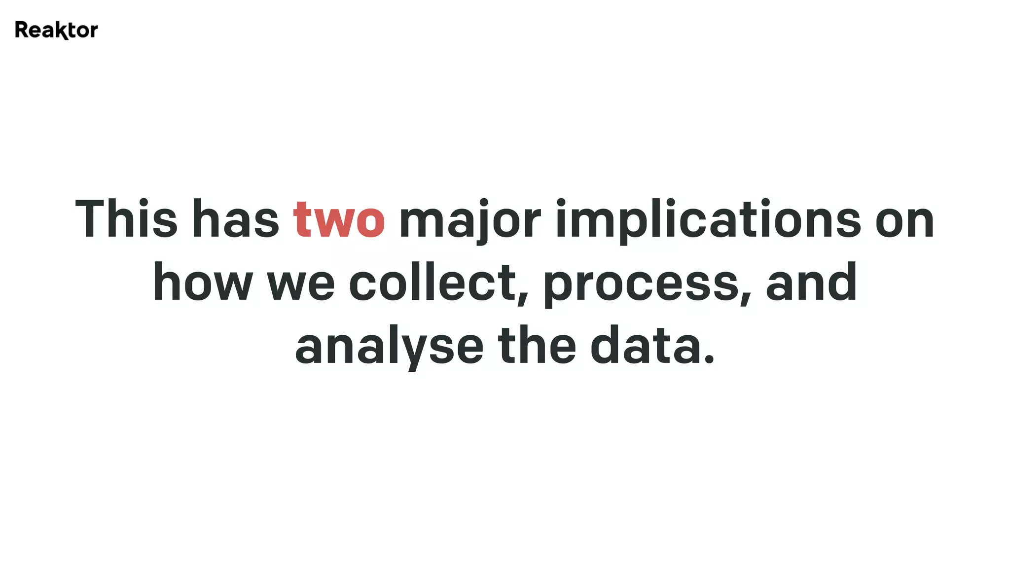 This has two major implications on
how we collect, process, and
analyse the data.
 