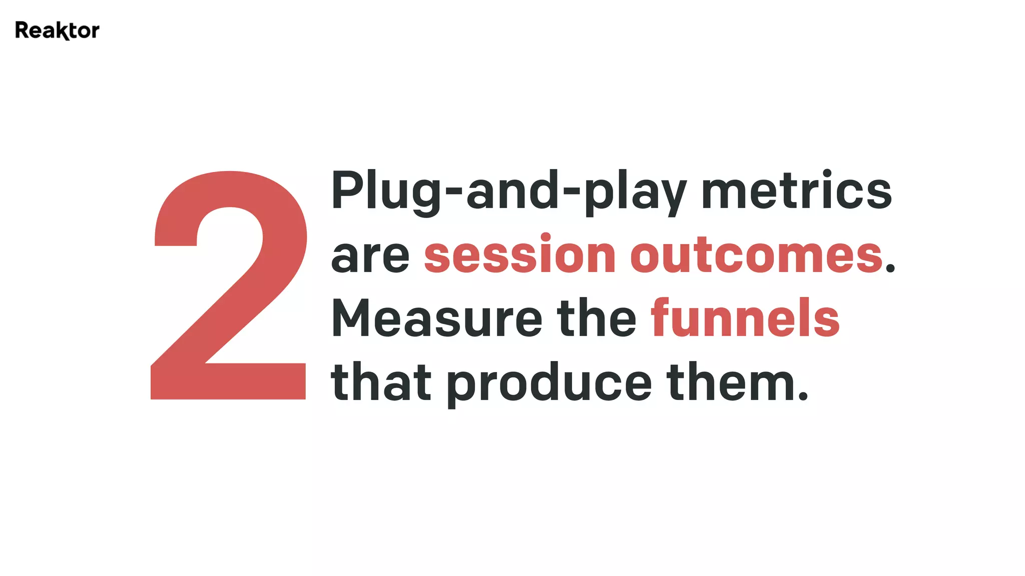Plug-and-play metrics
are session outcomes.
Measure the funnels
that produce them.2
 