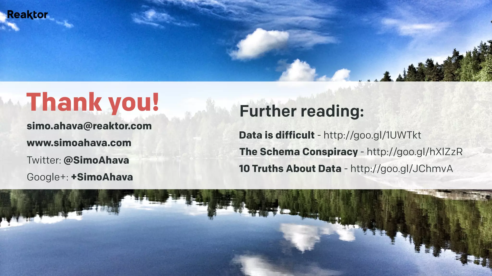 Thank you!
simo.ahava@reaktor.com
www.simoahava.com
Twitter: @SimoAhava
Google+: +SimoAhava
Data is difficult - http://goo.gl/1UWTkt
The Schema Conspiracy - http://goo.gl/hXlZzR
10 Truths About Data - http://goo.gl/JChmvA
Further reading:
 