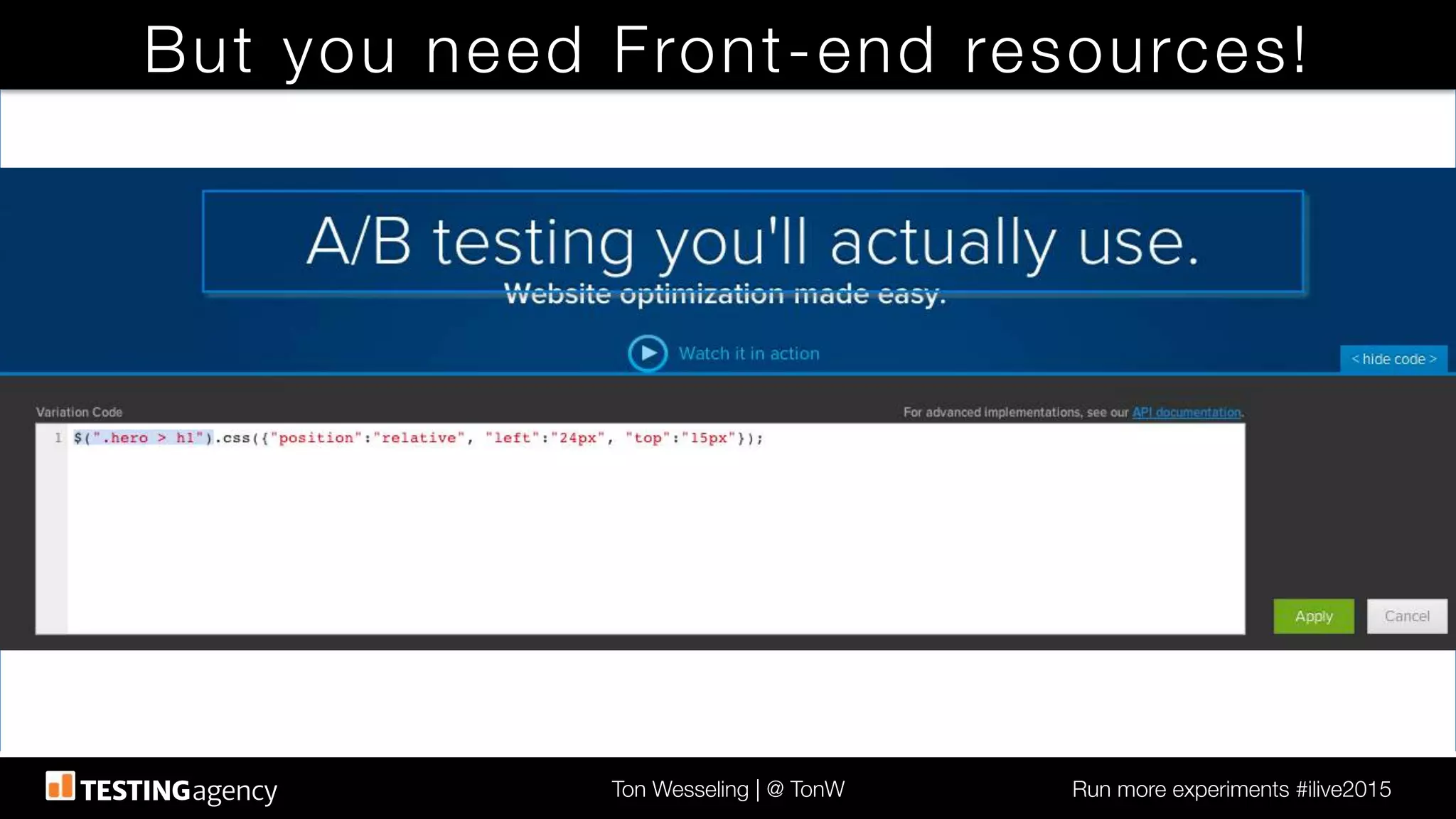 Ton Wesseling | @ TonW
 Run more experiments #ilive2015
But you need Front-end resources!
 