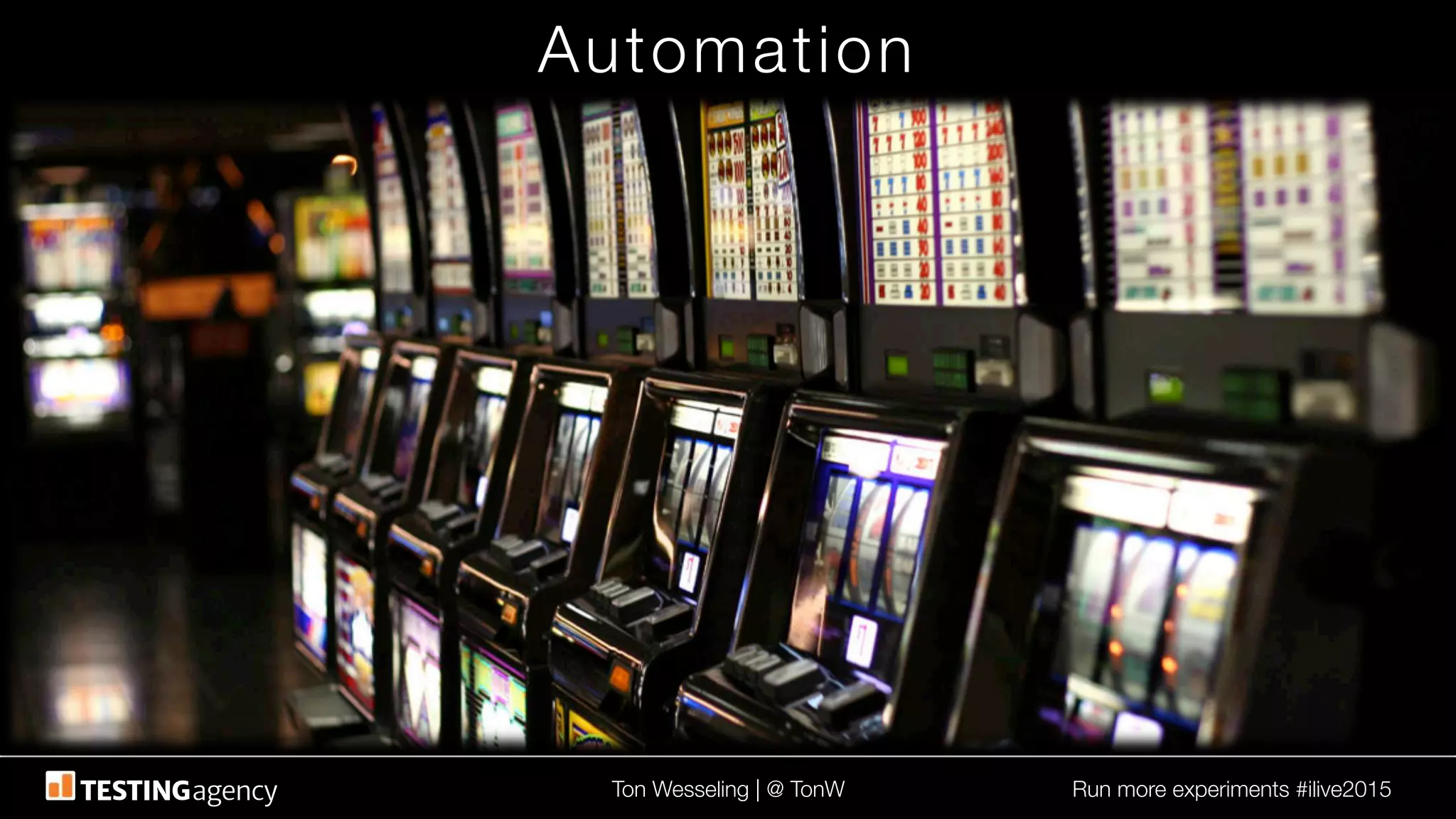 Ton Wesseling | @ TonW
 Run more experiments #ilive2015
Automation
 