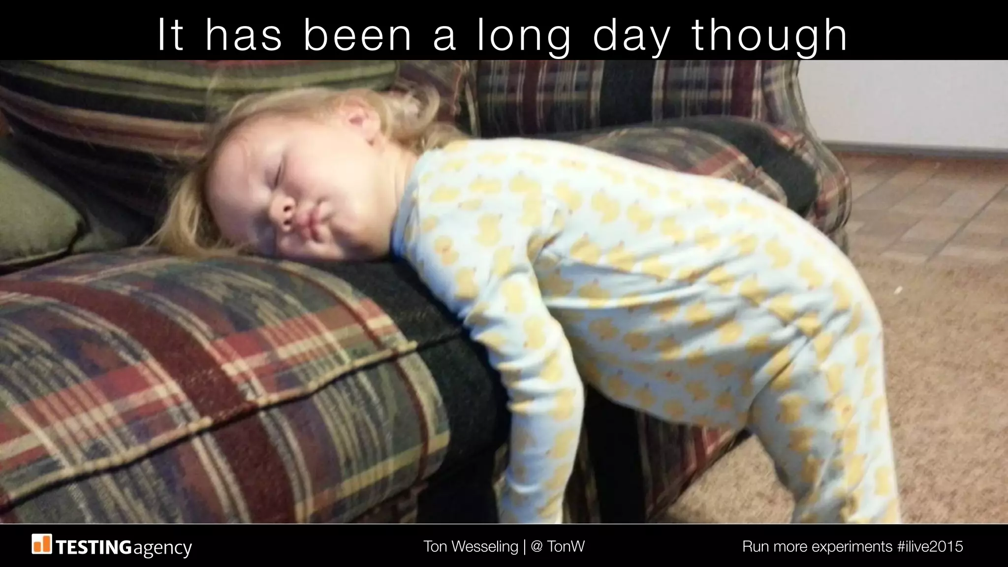 Ton Wesseling | @ TonW
 Run more experiments #ilive2015
It has been a long day though
 