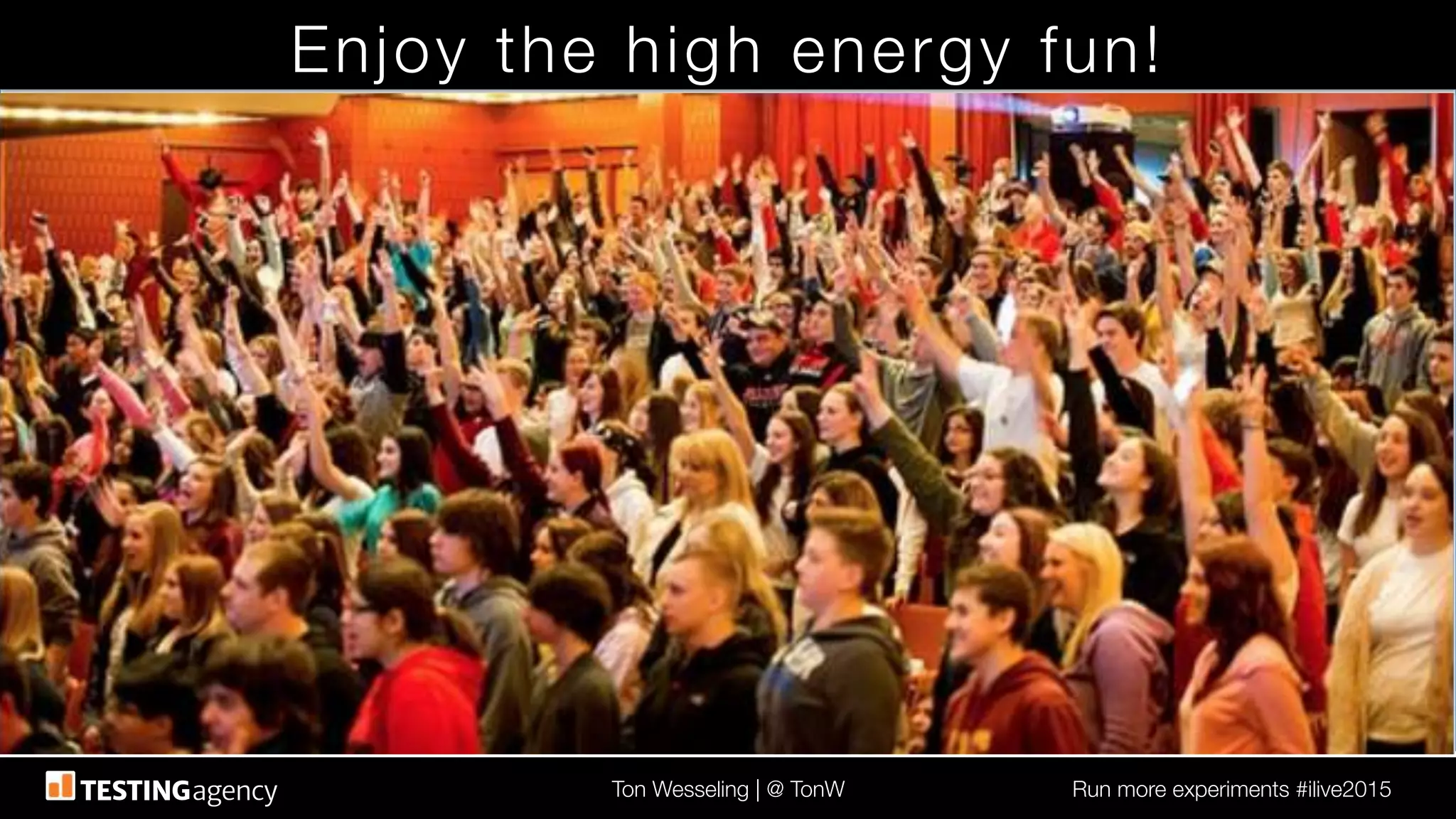 Ton Wesseling | @ TonW
 Run more experiments #ilive2015
Enjoy the high energy fun!
 