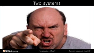 Ton Wesseling | @ TonW
 Run more experiments #ilive2015
Two systems
 