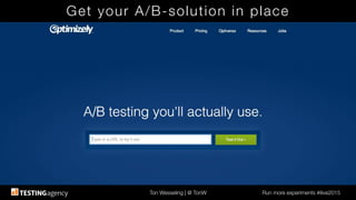 Ton Wesseling | @ TonW
 Run more experiments #ilive2015
Get your A/B-solution in place
 