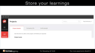 Ton Wesseling | @ TonW
 Run more experiments #ilive2015
Store your learnings
 