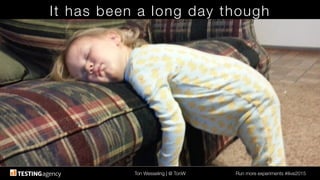 Ton Wesseling | @ TonW
 Run more experiments #ilive2015
It has been a long day though
 