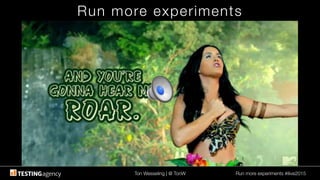Ton Wesseling | @ TonW
 Run more experiments #ilive2015
Run more experiments
 
