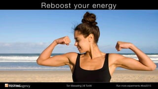 Ton Wesseling | @ TonW
 Run more experiments #ilive2015
Reboost your energy
 