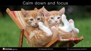 Ton Wesseling | @ TonW
 Run more experiments #ilive2015
Calm down and focus
 