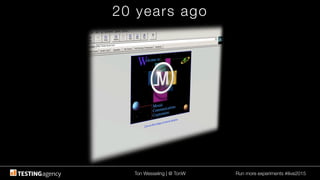 Ton Wesseling | @ TonW
 Run more experiments #ilive2015
20 years ago
 