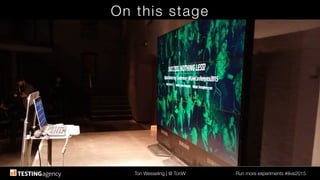 Ton Wesseling | @ TonW
 Run more experiments #ilive2015
On this stage
 